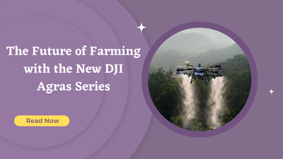 The Future of Farming with the New DJI Agras Series