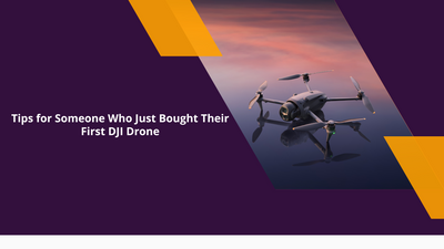 Essential Tips for Someone Who Just Bought Their First DJI Drone